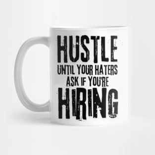 Hustle until your haters ask if you're hiring Mug